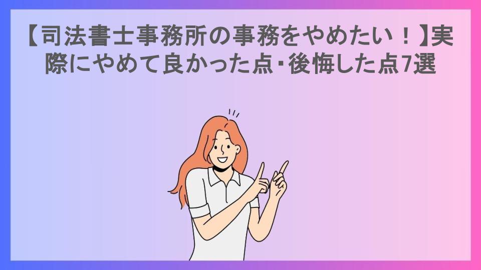 【司法書士事務所の事務をやめたい！】実際にやめて良かった点・後悔した点7選